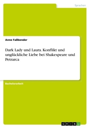Dark Lady und Laura. Konflikt und unglÃ¼ckliche Liebe bei Shakespeare und Petrarca - Anne FaÃbender