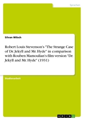 Robert Louis Stevenson's "The Strange Case of Dr. Jekyll and Mr. Hyde" in comparison with Rouben Mamoulian's film version "Dr. Jekyll and Mr. Hyde" (1931) - Silvan Wilsch