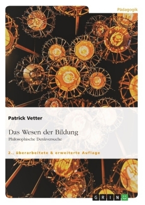 Das Wesen der Bildung. Philosophische Denkversuche - Patrick Vetter