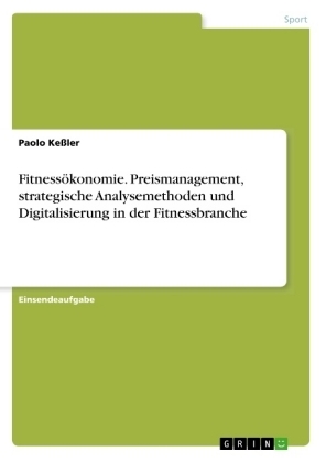 FitnessÃ¶konomie. Preismanagement, strategische Analysemethoden und Digitalisierung in der Fitnessbranche - Paolo KeÃler