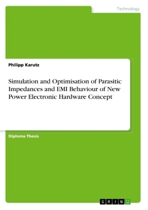 Simulation and Optimisation of Parasitic Impedances and EMI Behaviour of New Power Electronic Hardware Concept - Philipp Karutz