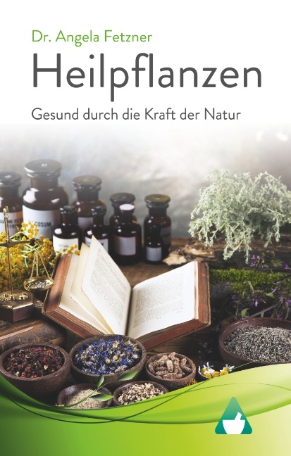 Heilpflanzen - Gesund durch die Kraft der Natur - Angela Fetzner