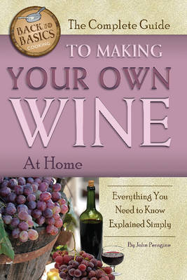 The Complete Guide to Making Your Own Wine at Home - John Peragine  Jr.