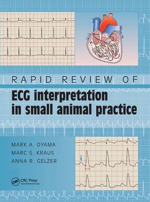 Rapid Review of ECG Interpretation in Small Animal Practice - Mark A. Oyama, Marc S. Kraus, Anna R. Gelzer