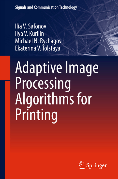 Adaptive Image Processing Algorithms for Printing - Ilia V. Safonov, Ilya V. Kurilin, Michael N. Rychagov, Ekaterina V. Tolstaya