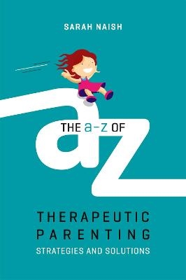 The A-Z of Therapeutic Parenting - Sarah Naish