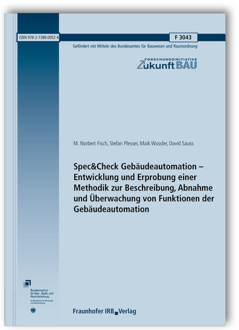 Spec&Check Gebäudeautomation - Entwicklung und Erprobung einer Methodik zur Beschreibung, Abnahme und Überwachung von Funktionen der Gebäudeautomation - M. Norbert Fisch, Stefan Plesser, Maik Wussler, David Sauss