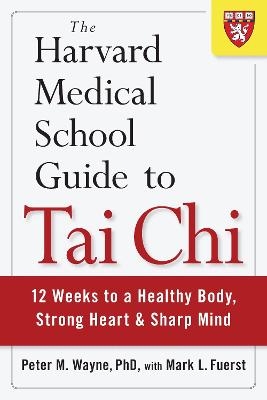 The Harvard Medical School Guide to Tai Chi - Peter Wayne, Mark L. Fuerst