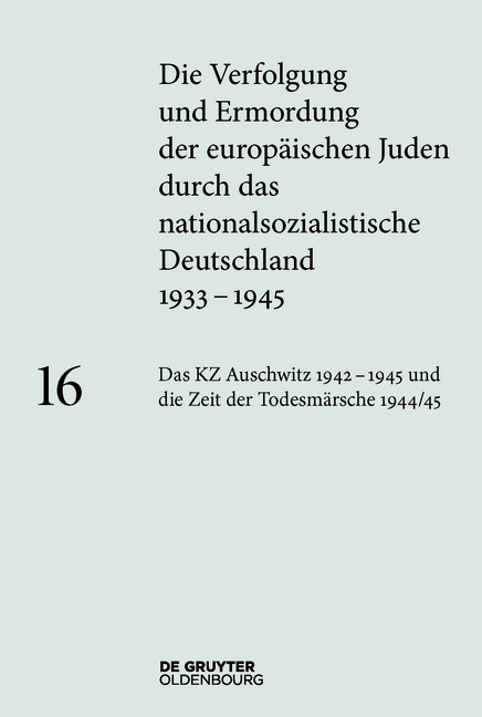 Die Verfolgung und Ermordung der europäischen Juden durch das nationalsozialistische... / Auschwitz 1942–1945 und die Zeit der Todesmärsche
