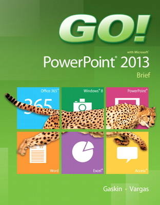 GO! with Microsoft PowerPoint 2013 Brief - Shelley Gaskin, Alicia Vargas