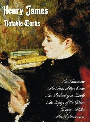 Henry James - Notable Works, Including (complete and Unabridged) - Henry James