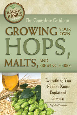 Complete Guide to Growing Your Own Hops, Malts & Brewing Herbs - John Peragine