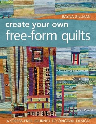 Create Your Own Free-Form Quilts - Rayna Gillman