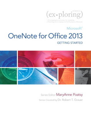 Exploring Getting Started with Microsoft OneNote for Office 2013 - Mary Anne Poatsy, Robert T. Grauer, Linda Pogue