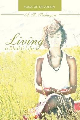 Living a Bhakti Life - A R Pashayan