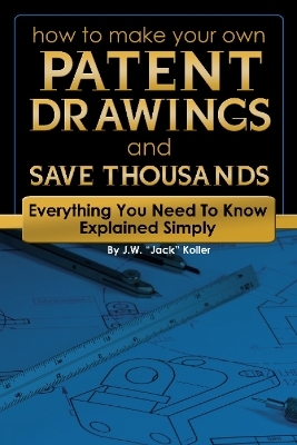 How to Make Your Own Patent Drawings & Save Thousands - J W Koller
