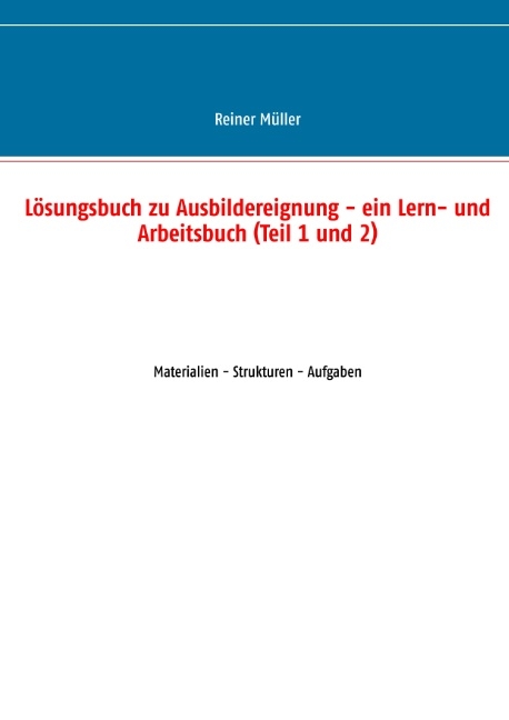 Lösungsbuch zu Ausbildereignung - ein Lern- und Arbeitsbuch (Teil 1 und 2) - Reiner Müller