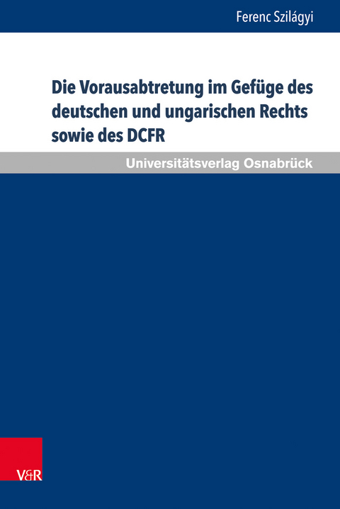 Die Vorausabtretung im Gefüge des deutschen und ungarischen Rechts sowie des DCFR - Ferenc Szilágyi