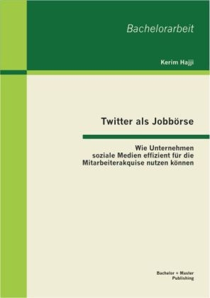 Twitter als Jobbörse: Wie Unternehmen soziale Medien effizient für die Mitarbeiterakquise nutzen können - Kerim Hajji