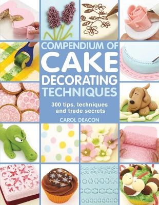 Compendium of Cake Decorating Techniques - Carol Deacon