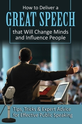 How to Deliver a Great Speech That Will Change Minds & Influence People - Richard Helweg