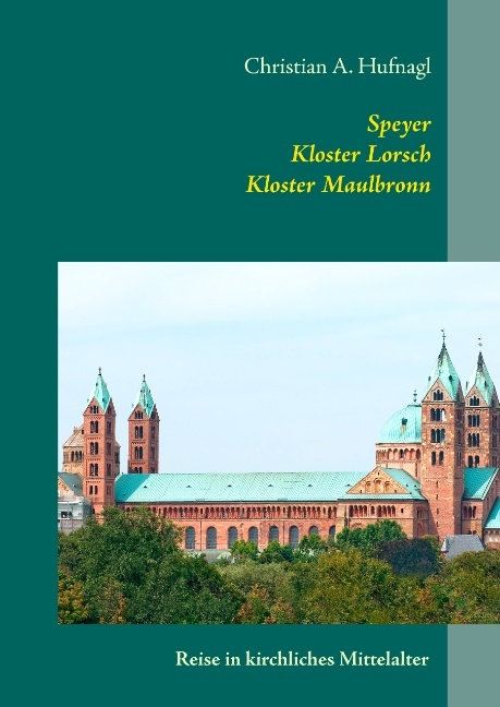 Speyer + Kloster Lorsch + Kloster Maulbronn - Christian A. Hufnagl