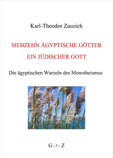 Siebzehn ägyptische Götter - ein jüdischer Gott - Karl Theodor Zauzich