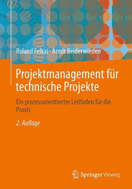 Projektmanagement für technische Projekte - Roland Felkai, Arndt Beiderwieden