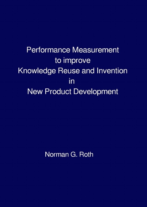 Performance Measurement to improve Knowledge Reuse and Invention in New Product Development - Dr. Norman Roth