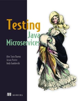 Testing Java Microservices - Alex Soto Bueno, Jason Porter, Andy Gumbrecht