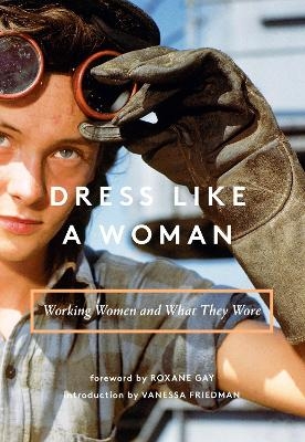 Dress Like a Woman - Bogomila Welsh-Ovcharov, Vanessa Friedman, Roxane Gay