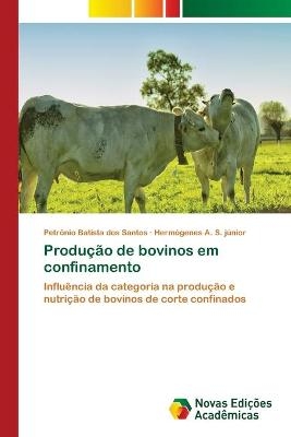 Produção de bovinos em confinamento - Petrônio Batista dos Santos, Hermógenes A S Júnior