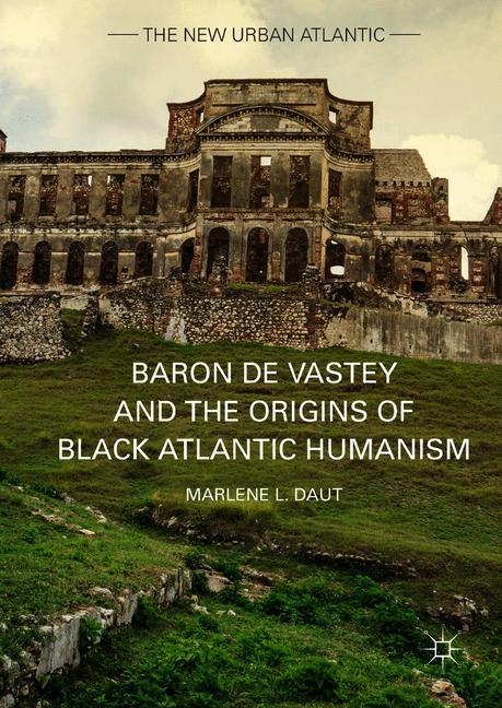 Baron de Vastey and the Origins of Black Atlantic Humanism - Marlene L. Daut