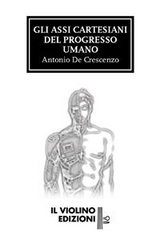 Gli assi cartesiani del progresso umano - Antonio De Crescenzo