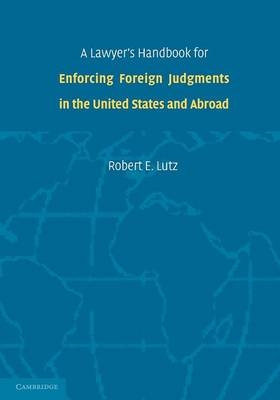 A Lawyer's Handbook for Enforcing Foreign Judgments in the United States and Abroad - Robert E. Lutz