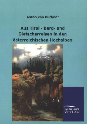 Aus Tirol - Berg- und Gletscherreisen in den Ã¶sterreichischen Hochalpen - Anton von Ruthner