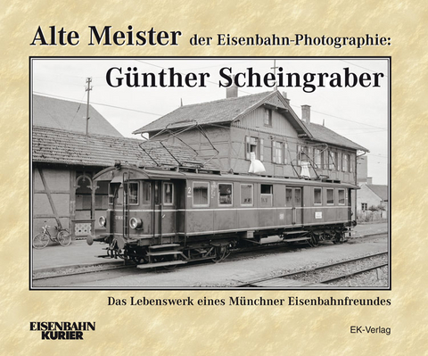 Alte Meister der Eisenbahn-Photographie: Dr. Günther Scheingraber - Ernst Andreas Weigert