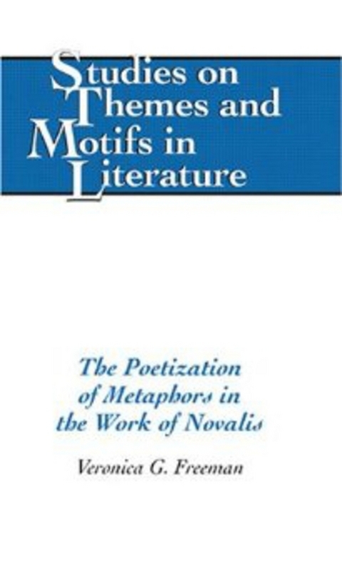 The Poetization of Metaphors in the Work of Novalis - Veronica G. Freeman