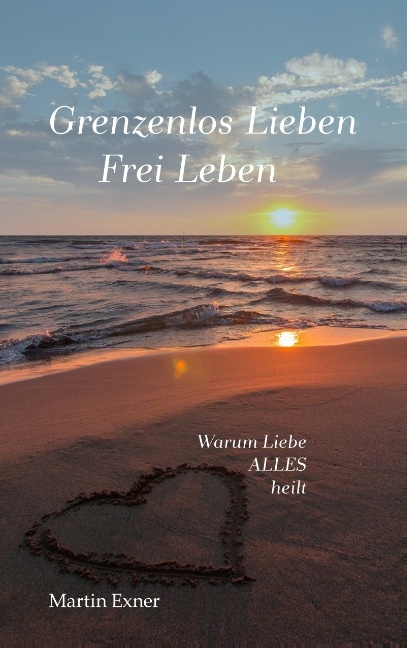 Grenzenlos lieben - Frei leben - Martin Exner