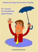 Defend your house from the risk of flooding - Do it yourself: your own bulkhead against flooding -  Pasquale Pizzichetti