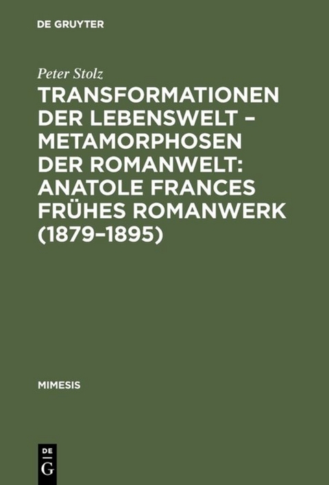 Transformationen der Lebenswelt – Metamorphosen der Romanwelt: Anatole Frances frühes Romanwerk (1879–1895) - Peter Stolz