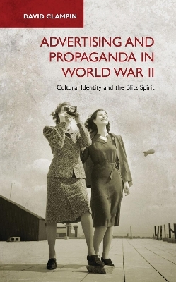 Advertising and Propaganda in World War II - David Clampin