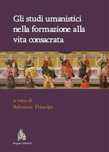 Gli Studi Umanistici nella formazione alla vita consacrata - Salvatore Principe (a cura di)