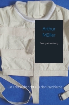 Zwangseinweisung -  Arthur  Müller