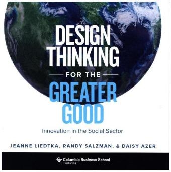 Design Thinking for the Greater Good - Jeanne Liedtka, Randy Salzman, Daisy Azer