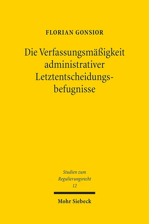 Die Verfassungsmäßigkeit administrativer Letztentscheidungsbefugnisse - Florian Gonsior