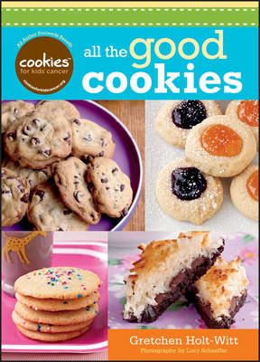Cookies for Kids' Cancer: All the Good Cookies - Gretchen Holt-Witt