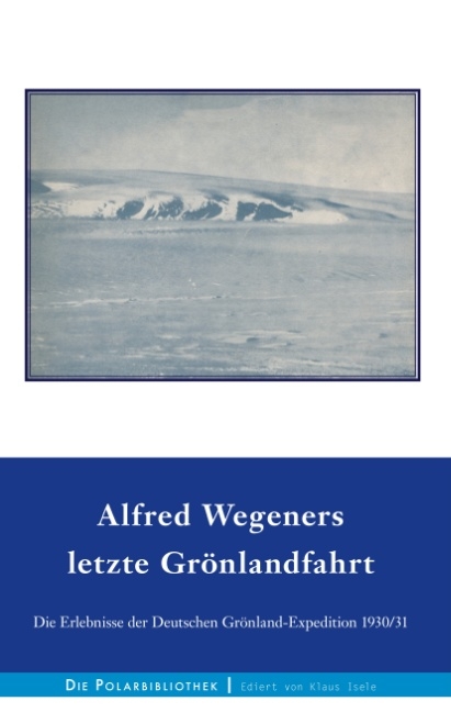 Alfred Wegeners letzte Grönlandfahrt - Alfred Wegener, Ernst Sorge, Fritz Loewe, Kurt Herdemerten, Johannes Georgi