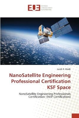 NanoSatellite Engineering Professional Certification KSF Space - Jacob R. Wade