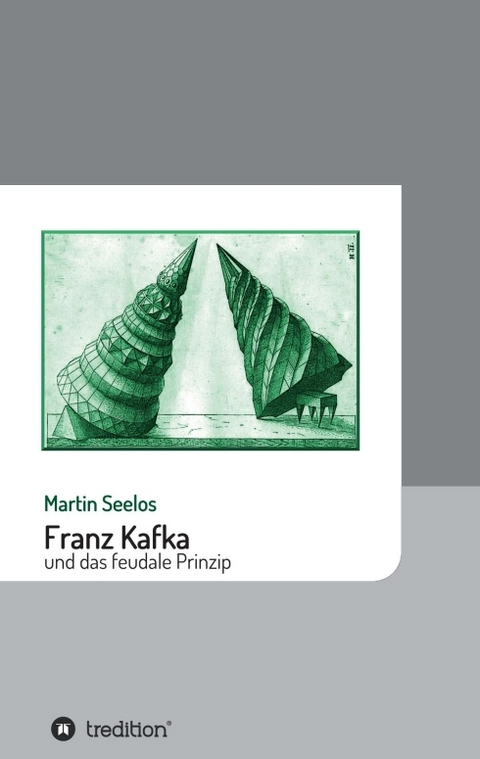 Franz Kafka und das feudale Prinzip - Martin Seelos